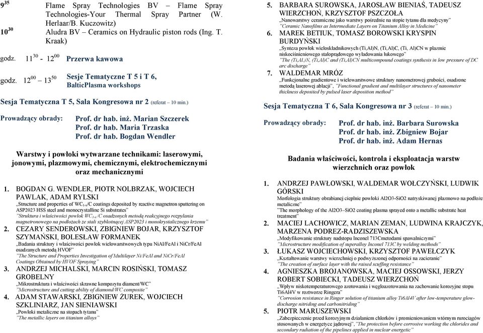 Marian Szczerek Prof. dr hab. Maria Trzaska Prof. dr hab. Bogdan Wendler Warstwy i powłoki wytwarzane technikami: laserowymi, jonowymi, plazmowymi, chemicznymi, elektrochemicznymi oraz mechanicznymi 1.