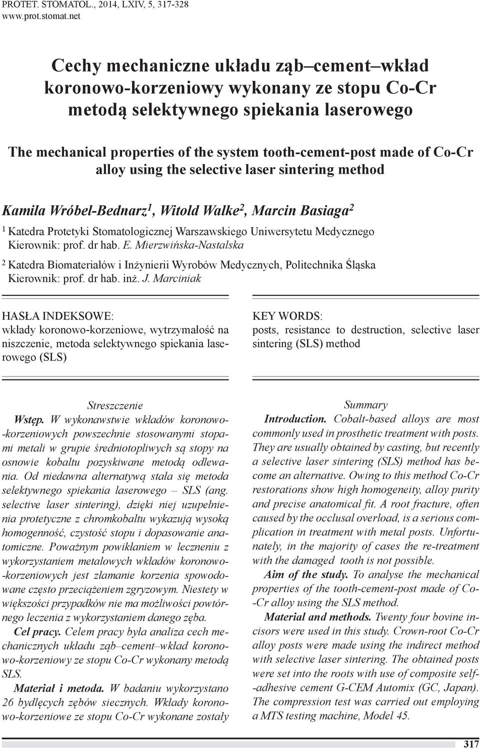 Co-Cr alloy using the selective laser sintering method Kamila Wróbel-Bednarz 1, Witold Walke 2, Marcin Basiaga 2 1 Katedra Protetyki Stomatologicznej Warszawskiego Uniwersytetu Medycznego Kierownik: