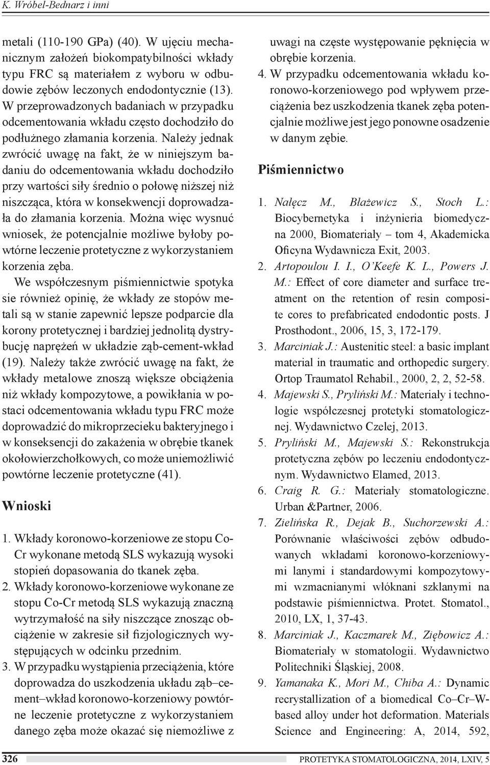 Należy jednak zwrócić uwagę na fakt, że w niniejszym badaniu do odcementowania wkładu dochodziło przy wartości siły średnio o połowę niższej niż niszcząca, która w konsekwencji doprowadzała do