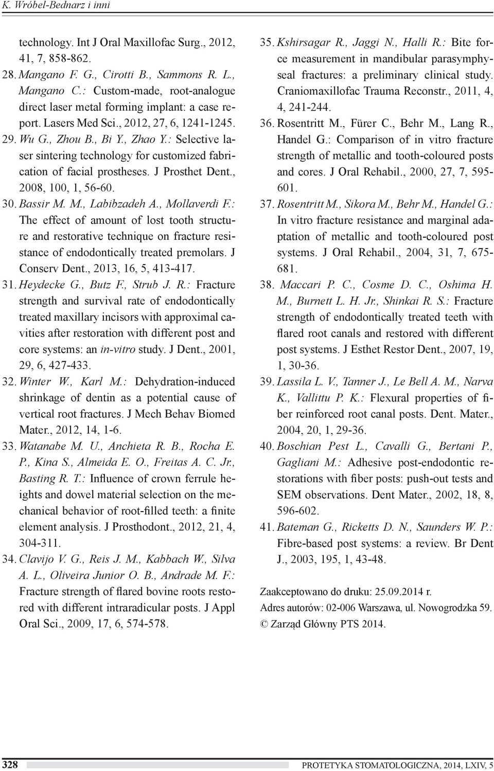 : Selective laser sintering technology for customized fabrication of facial prostheses. J Prosthet Dent., 2008, 100, 1, 56-60. 30. Bassir M. M., Labibzadeh A., Mollaverdi F.