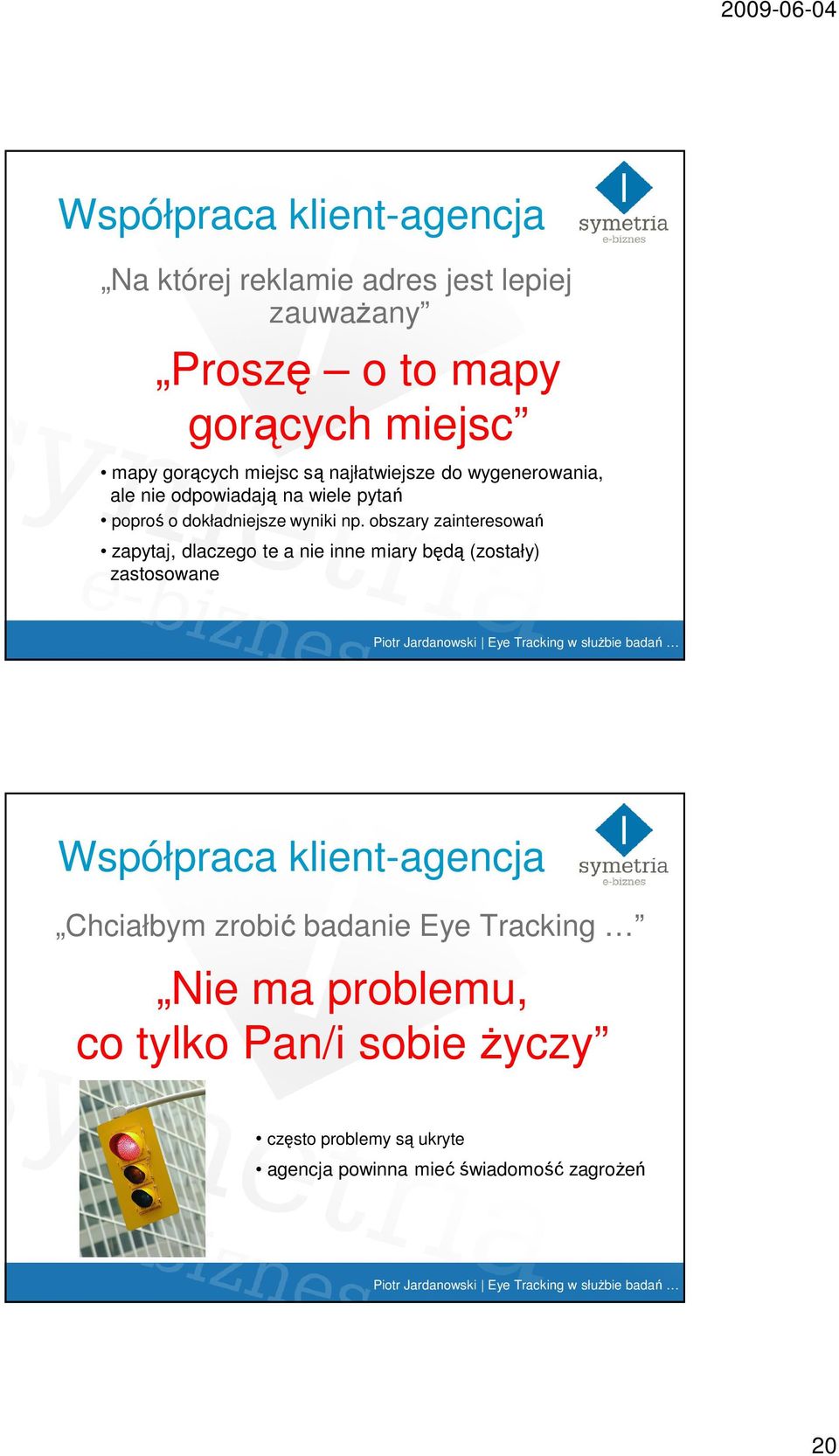 obszary zainteresowań zapytaj, dlaczego te a nie inne miary będą (zostały) zastosowane Współpraca klient-agencja Chciałbym