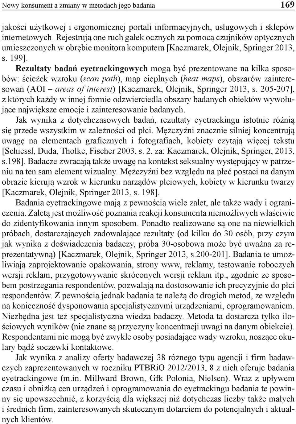 Rezultaty badań eyetrackingowych mogą być prezentowane na kilka sposobów: ścieżek wzroku (scan path), map cieplnych (heat maps), obszarów zainteresowań (AOI areas of interest) [Kaczmarek, Olejnik,