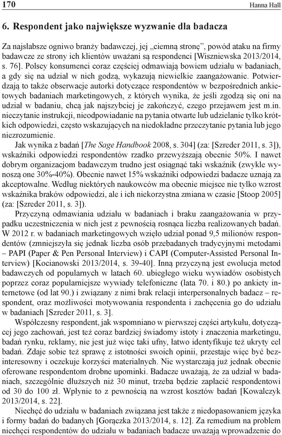 2013/2014, s. 76]. Polscy konsumenci coraz częściej odmawiają bowiem udziału w badaniach, a gdy się na udział w nich godzą, wykazują niewielkie zaangażowanie.