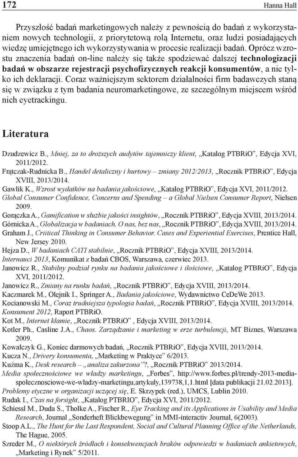 Oprócz wzrostu znaczenia badań on-line należy się także spodziewać dalszej technologizacji badań w obszarze rejestracji psychofizycznych reakcji konsumentów, a nie tylko ich deklaracji.