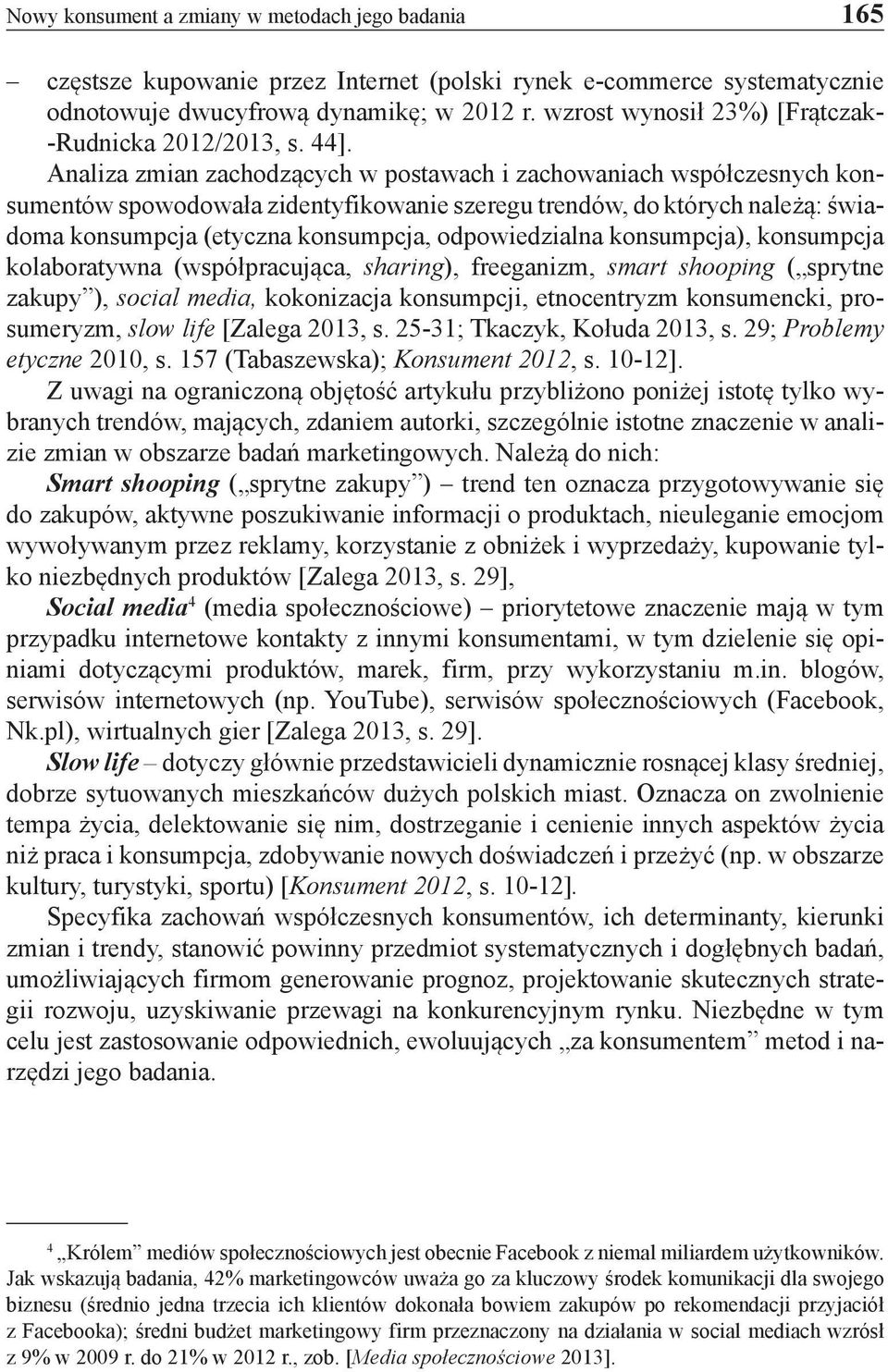 Analiza zmian zachodzących w postawach i zachowaniach współczesnych konsumentów spowodowała zidentyfikowanie szeregu trendów, do których należą: świadoma konsumpcja (etyczna konsumpcja,