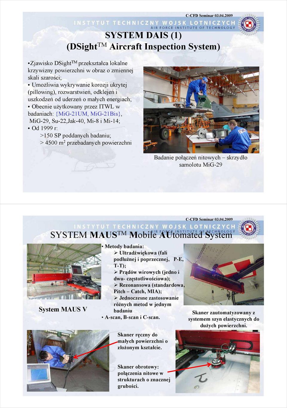 poddanych badaniu; > 4500 m przebadanych powierzchni Badanie połączeń nitowych skrzydło samolotu MiG-9 SYSTEM MAUS TM Mobile AUtomated System System MAUS V Metody badania: Ultradźwiękowa (fali