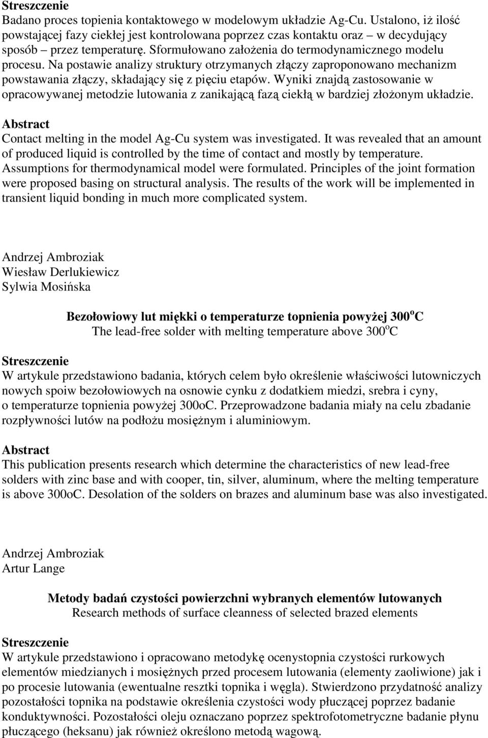 Wyniki znajdą zastosowanie w opracowywanej metodzie lutowania z zanikającą fazą ciekłą w bardziej złoŝonym układzie. Contact melting in the model Ag-Cu system was investigated.