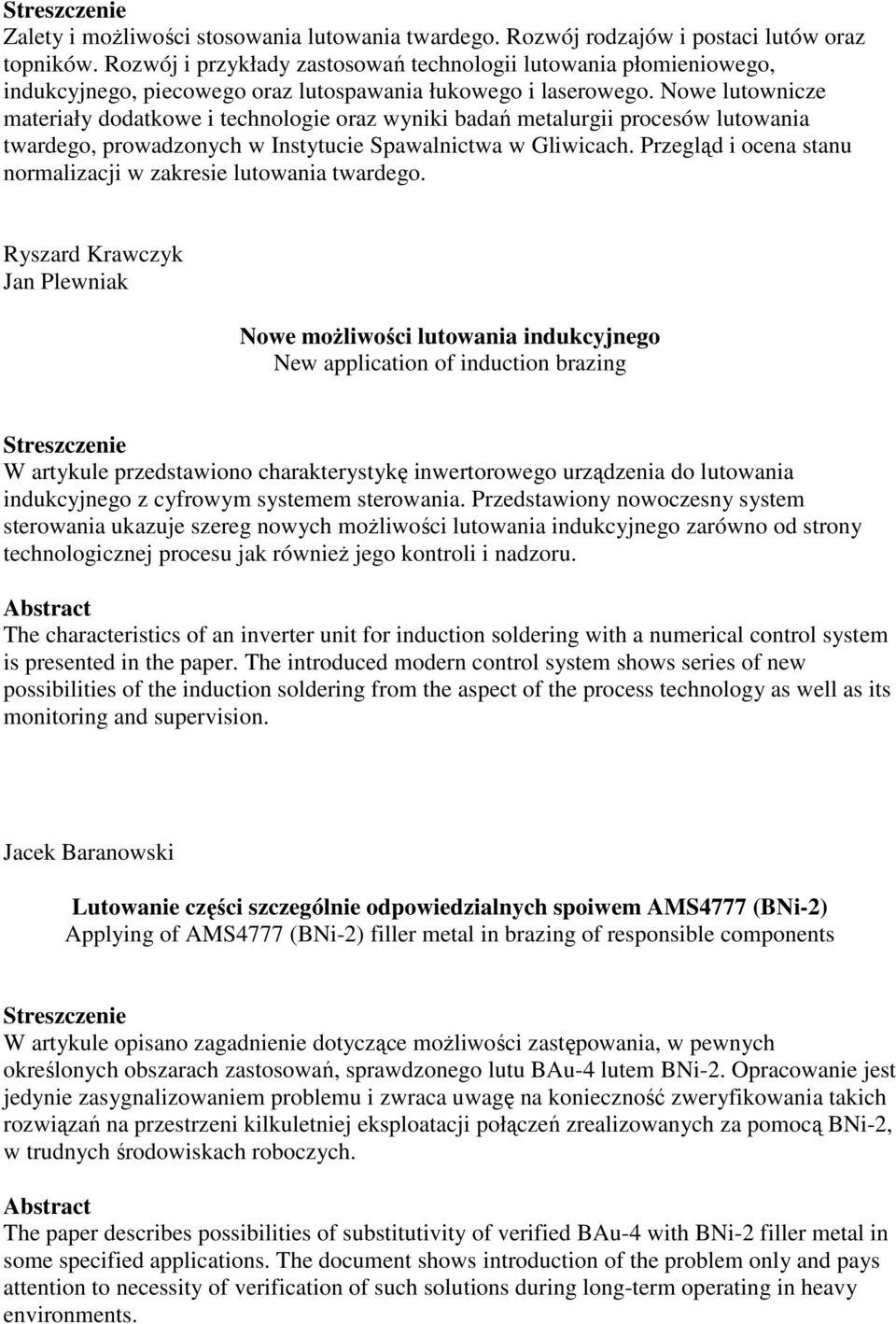 Nowe lutownicze materiały dodatkowe i technologie oraz wyniki badań metalurgii procesów lutowania twardego, prowadzonych w Instytucie Spawalnictwa w Gliwicach.