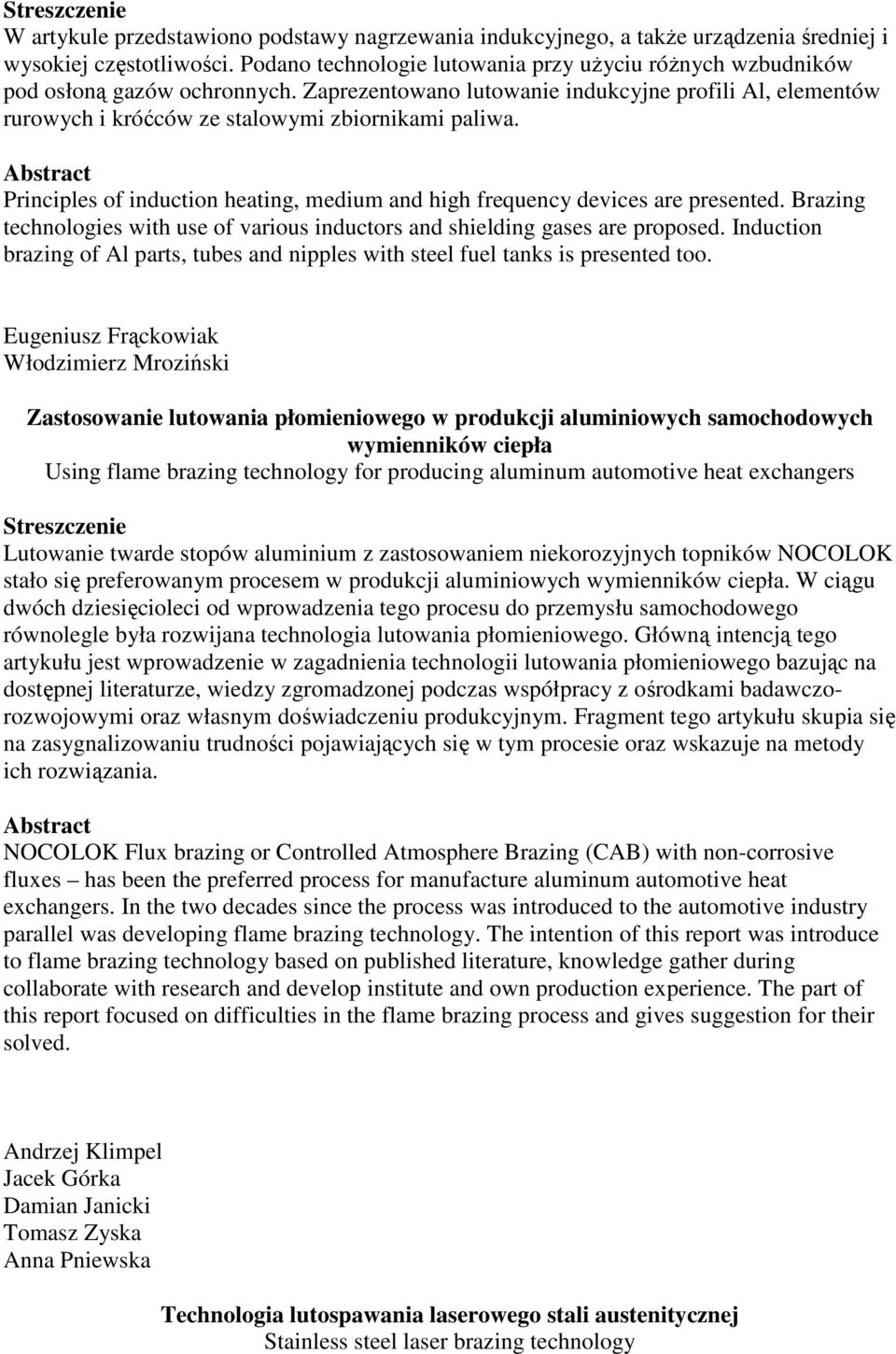 Principles of induction heating, medium and high frequency devices are presented. Brazing technologies with use of various inductors and shielding gases are proposed.