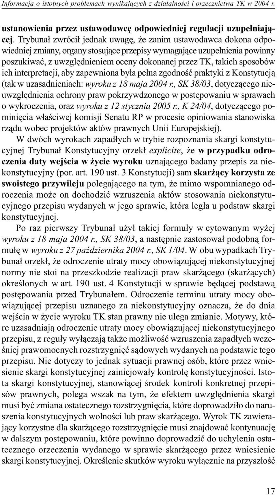 sposobów ich interpretacji, aby zapewniona by³a pe³na zgodnoœæ praktyki z Konstytucj¹ (tak w uzasadnieniach: wyroku z 18 maja 2004 r.