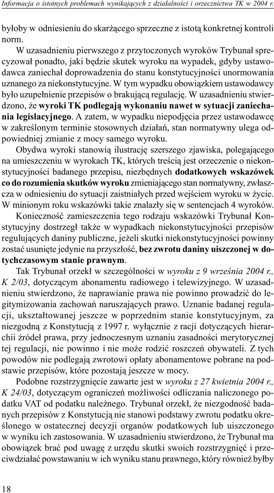 uznanego za niekonstytucyjne. W tym wypadku obowi¹zkiem ustawodawcy by³o uzupe³nienie przepisów o brakuj¹c¹ regulacjê.