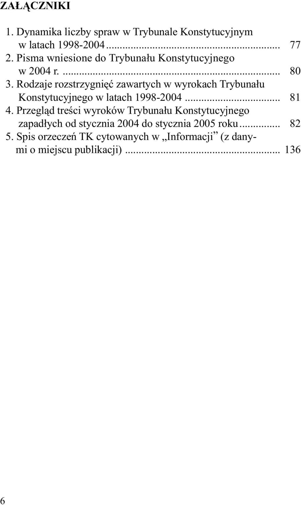 Rodzaje rozstrzygniêæ zawartych w wyrokach Trybuna³u Konstytucyjnego w latach 1998-2004... 81 4.