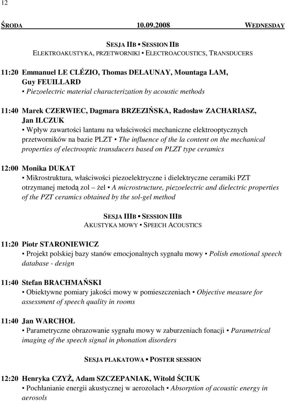 characterization by acoustic methods 11:40 Marek CZERWIEC, Dagmara BRZEZIŃSKA, Radosław ZACHARIASZ, Jan ILCZUK Wpływ zawartości lantanu na właściwości mechaniczne elektrooptycznych przetworników na