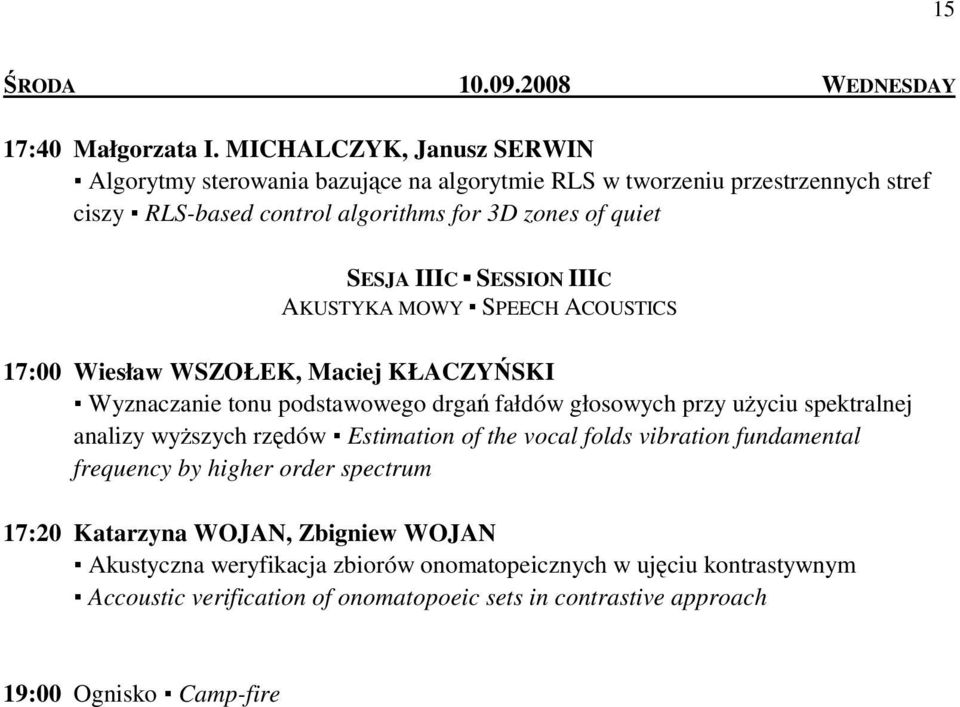 SESSION IIIC AKUSTYKA MOWY SPEECH ACOUSTICS 17:00 Wiesław WSZOŁEK, Maciej KŁACZYŃSKI Wyznaczanie tonu podstawowego drgań fałdów głosowych przy uŝyciu spektralnej analizy