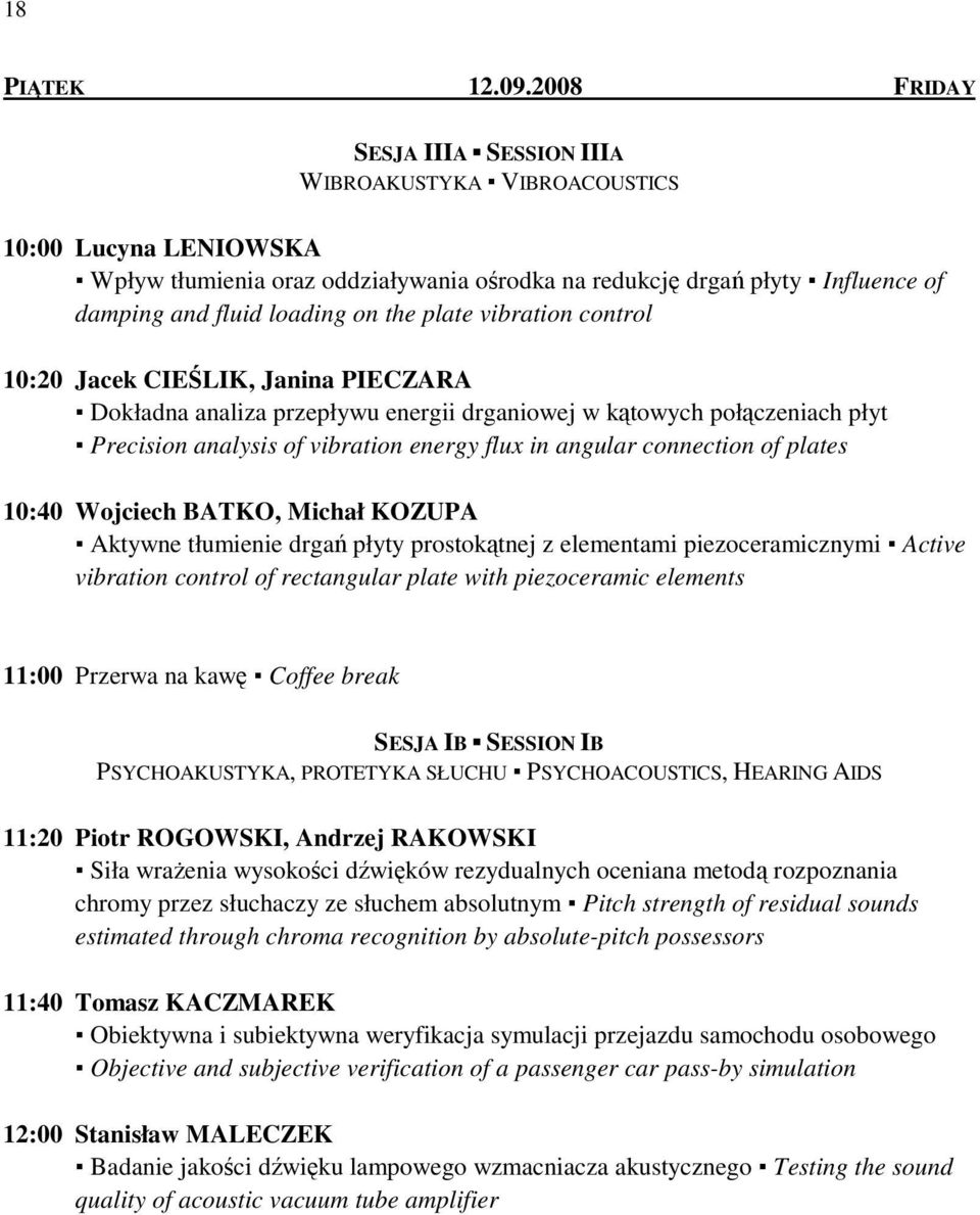 the plate vibration control 10:20 Jacek CIEŚLIK, Janina PIECZARA Dokładna analiza przepływu energii drganiowej w kątowych połączeniach płyt Precision analysis of vibration energy flux in angular