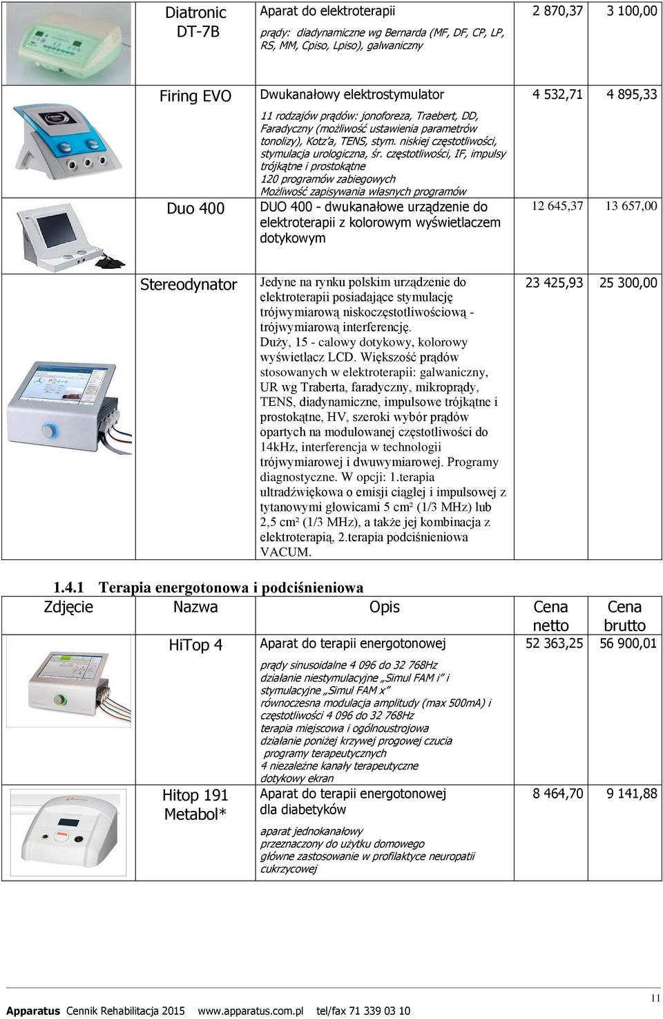 częstotliwości, IF, impulsy trójkątne i prostokątne 120 programów zabiegowych Możliwość zapisywania własnych programów DUO 400 - dwukanałowe urządzenie do elektroterapii z kolorowym wyświetlaczem