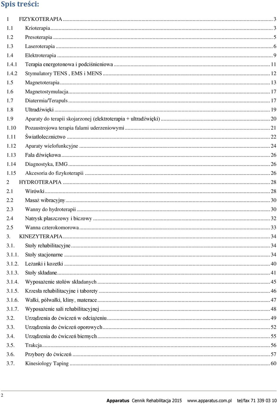 10 Pozaustrojowa terapia falami uderzeniowymi... 21 1.11 Światłolecznictwo... 22 1.12 Aparaty wielofunkcyjne... 24 1.13 Fala dźwiękowa... 26 1.14 Diagnostyka, EMG... 26 1.15 Akcesoria do fizykoterapii.