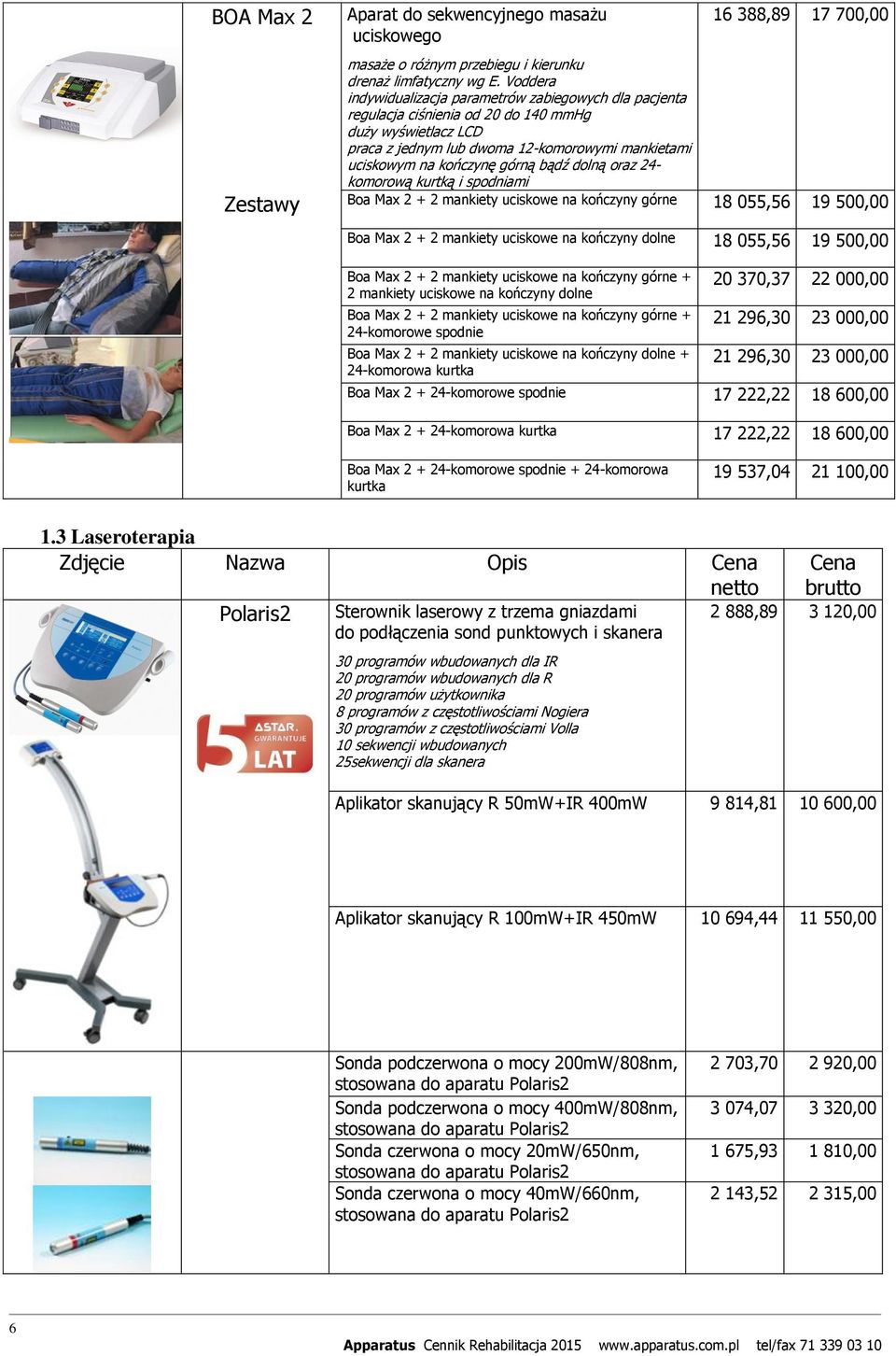 bądź dolną oraz 24- komorową kurtką i spodniami 16 388,89 17 700,00 Zestawy Boa Max 2 + 2 mankiety uciskowe na kończyny górne 18 055,56 19 500,00 Boa Max 2 + 2 mankiety uciskowe na kończyny dolne 18