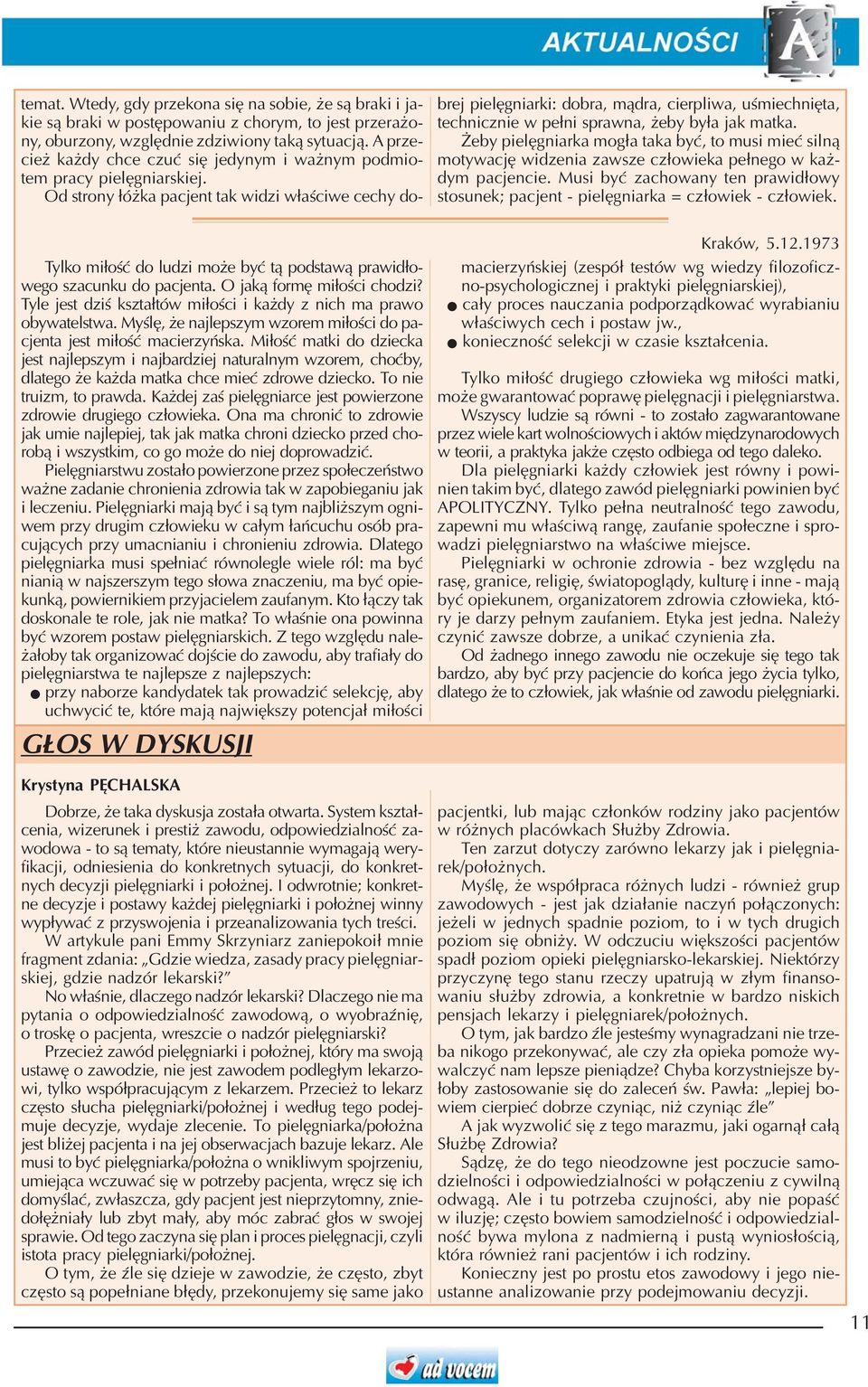 Od strony ³ó ka pacjent tak widzi w³aœciwe cechy dobrej pielêgniarki: dobra, m¹dra, cierpliwa, uœmiechniêta, technicznie w pe³ni sprawna, eby by³a jak matka.