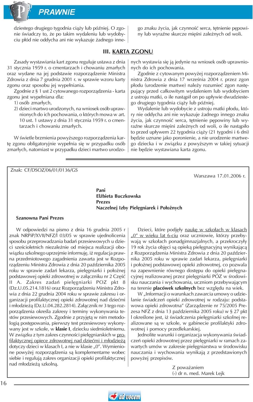 przypadku osób zmar³ych, natomiast w przypadku dzieci martwo urodzogo znaku ycia, jak czynnoœæ serca, têtnienie pêpowiny lub wyraÿne skurcze miêœni zale nych od woli. III.