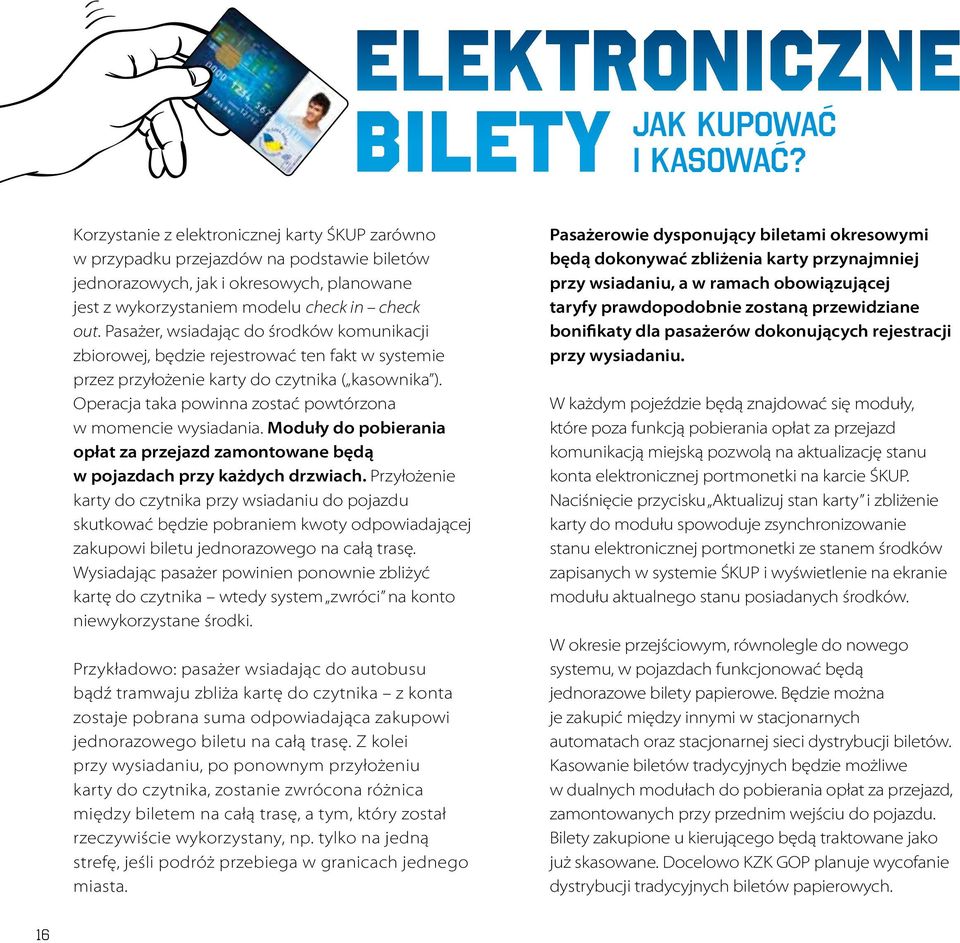 Pasażer, wsiadając do środków komunikacji zbiorowej, będzie rejestrować ten fakt w systemie przez przyłożenie karty do czytnika ( kasownika ).