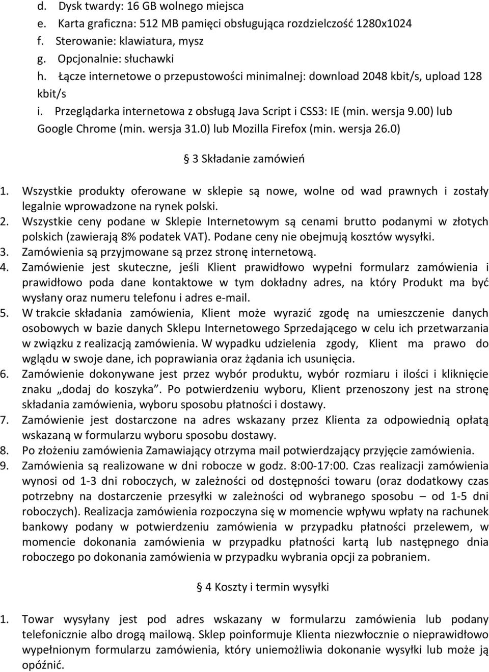 wersja 31.0) lub Mozilla Firefox (min. wersja 26.0) 3 Składanie zamówień 1. Wszystkie produkty oferowane w sklepie są nowe, wolne od wad prawnych i zostały legalnie wprowadzone na rynek polski. 2. Wszystkie ceny podane w Sklepie Internetowym są cenami brutto podanymi w złotych polskich (zawierają 8% podatek VAT).