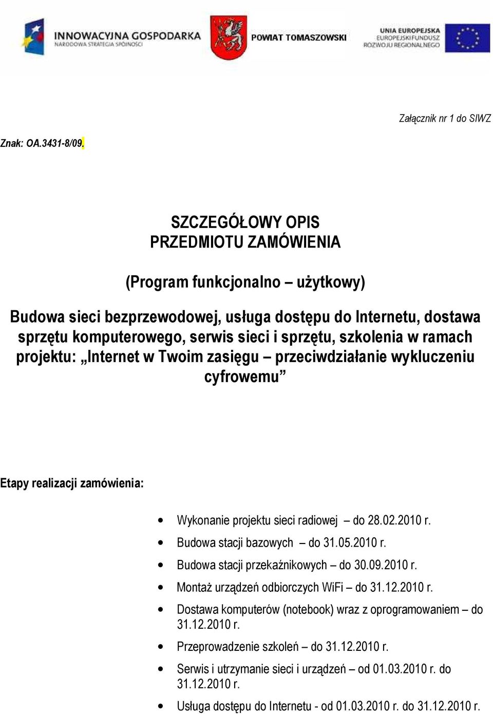 ramach projektu: Internet w Twoim zasięgu przeciwdziałanie wykluczeniu cyfrowemu Etapy realizacji zamówienia: Wykonanie projektu sieci radiowej do 28.02.2010 r. Budowa stacji bazowych do 31.05.