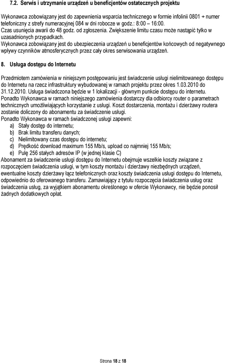 Wykonawca zobowiązany jest do ubezpieczenia urządzeń u beneficjentów końcowych od negatywnego wpływy czynników atmosferycznych przez cały okres serwisowania urządzeń. 8.