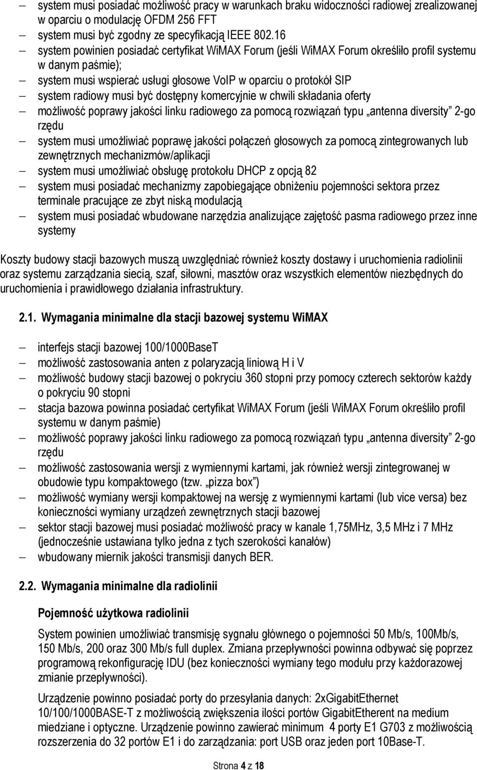 być dostępny komercyjnie w chwili składania oferty moŝliwość poprawy jakości linku radiowego za pomocą rozwiązań typu antenna diversity 2-go rzędu system musi umoŝliwiać poprawę jakości połączeń