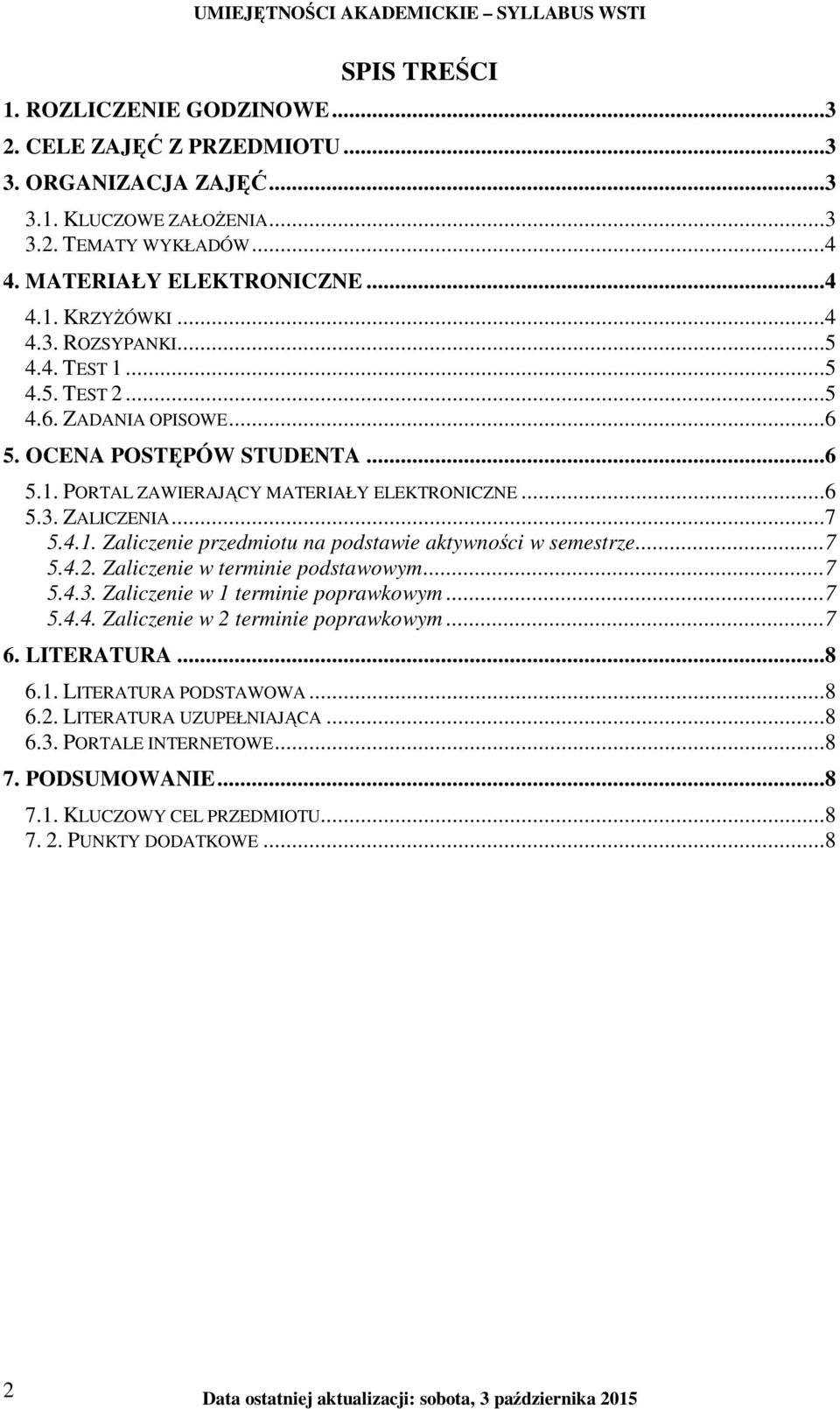 ..7 5.4.2. Zaliczenie w terminie podstawowym...7 5.4.3. Zaliczenie w 1 terminie poprawkowym...7 5.4.4. Zaliczenie w 2 terminie poprawkowym...7 6. LITERATURA...8 6.1. LITERATURA PODSTAWOWA...8 6.2. LITERATURA UZUPEŁNIAJĄCA.