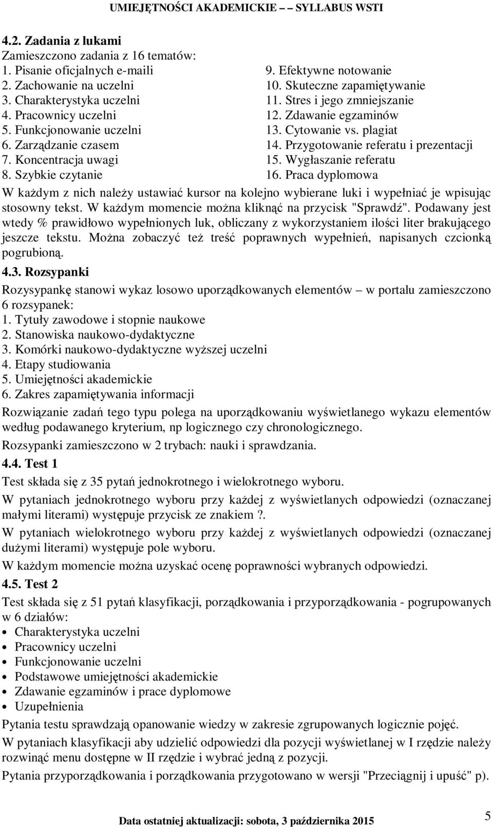 Zdawanie egzaminów 13. Cytowanie vs. plagiat 14. Przygotowanie referatu i prezentacji 15. Wygłaszanie referatu 16.