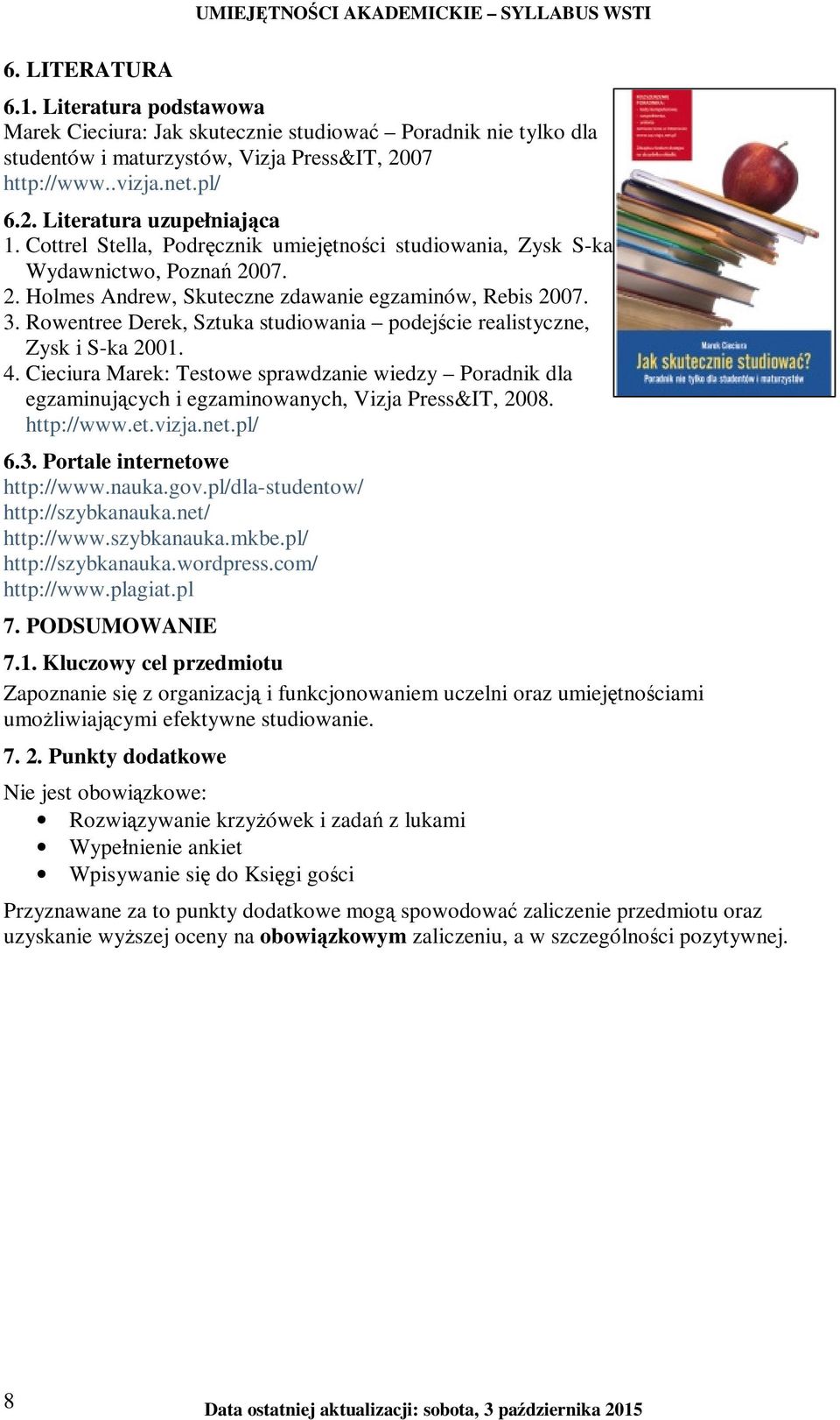 Rowentree Derek, Sztuka studiowania podejście realistyczne, Zysk i S-ka 2001. 4. Cieciura Marek: Testowe sprawdzanie wiedzy Poradnik dla egzaminujących i egzaminowanych, Vizja Press&IT, 2008.