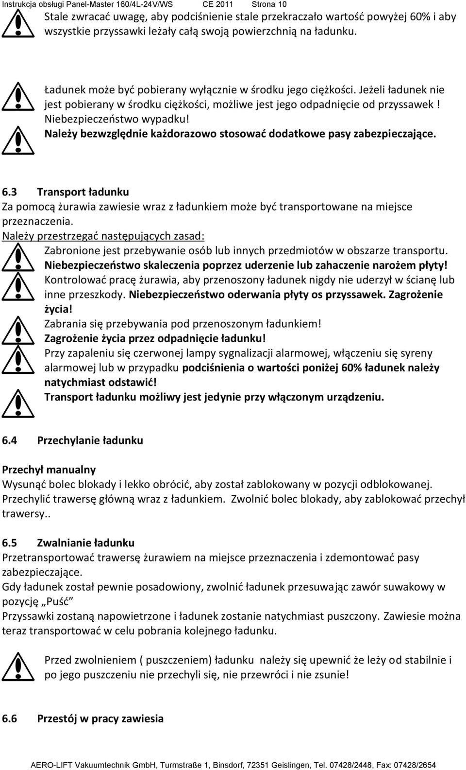 Należy bezwzględnie każdorazowo stosować dodatkowe pasy zabezpieczające. 6.3 Transport ładunku Za pomocą żurawia zawiesie wraz z ładunkiem może być transportowane na miejsce przeznaczenia.