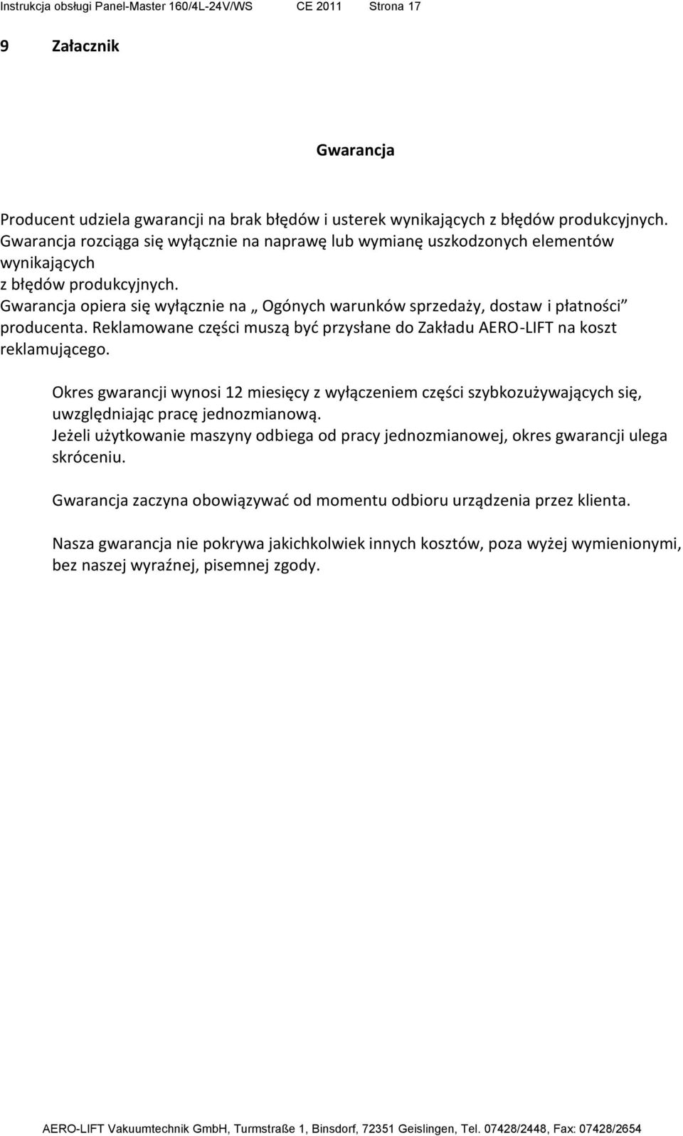 Gwarancja opiera się wyłącznie na Ogónych warunków sprzedaży, dostaw i płatności producenta. Reklamowane części muszą być przysłane do Zakładu AERO-LIFT na koszt reklamującego.