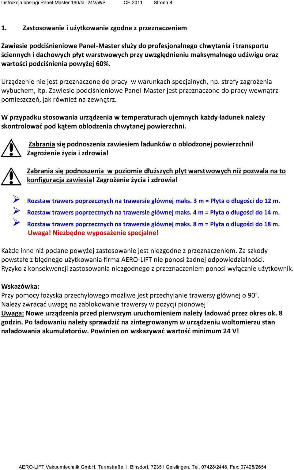 maksymalnego udźwigu oraz wartości podciśnienia powyżej 60%. Urządzenie nie jest przeznaczone do pracy w warunkach specjalnych, np. strefy zagrożenia wybuchem, itp.