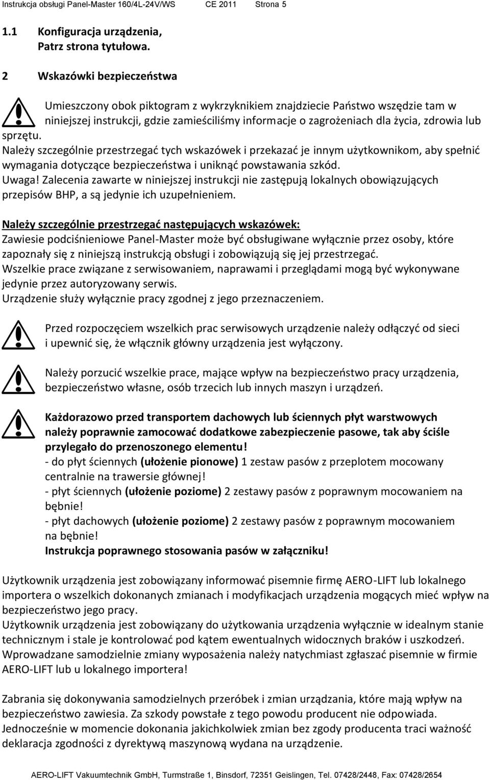 sprzętu. Należy szczególnie przestrzegać tych wskazówek i przekazać je innym użytkownikom, aby spełnić wymagania dotyczące bezpieczeństwa i uniknąć powstawania szkód. Uwaga!