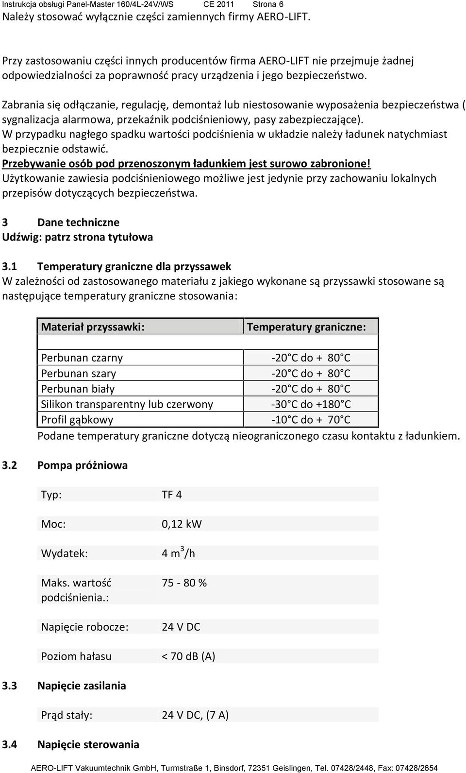 Zabrania się odłączanie, regulację, demontaż lub niestosowanie wyposażenia bezpieczeństwa ( sygnalizacja alarmowa, przekaźnik podciśnieniowy, pasy zabezpieczające).