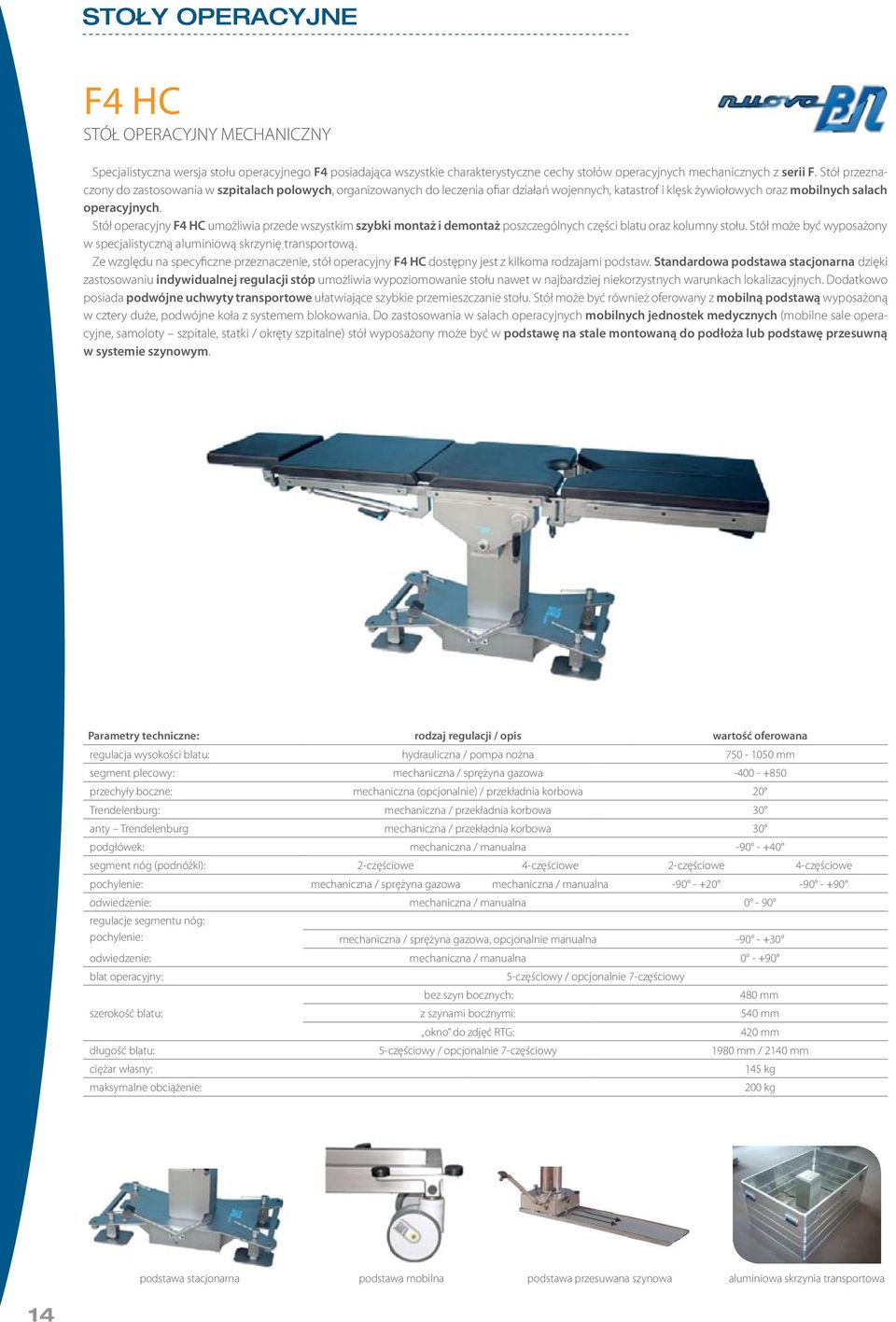 stół operacyjny F4 HC umożliwia przede wszystkim szybki montaż i demontaż poszczególnych części blatu oraz kolumny stołu. stół może być wyposażony w specjalistyczną aluminiową skrzynię transportową.