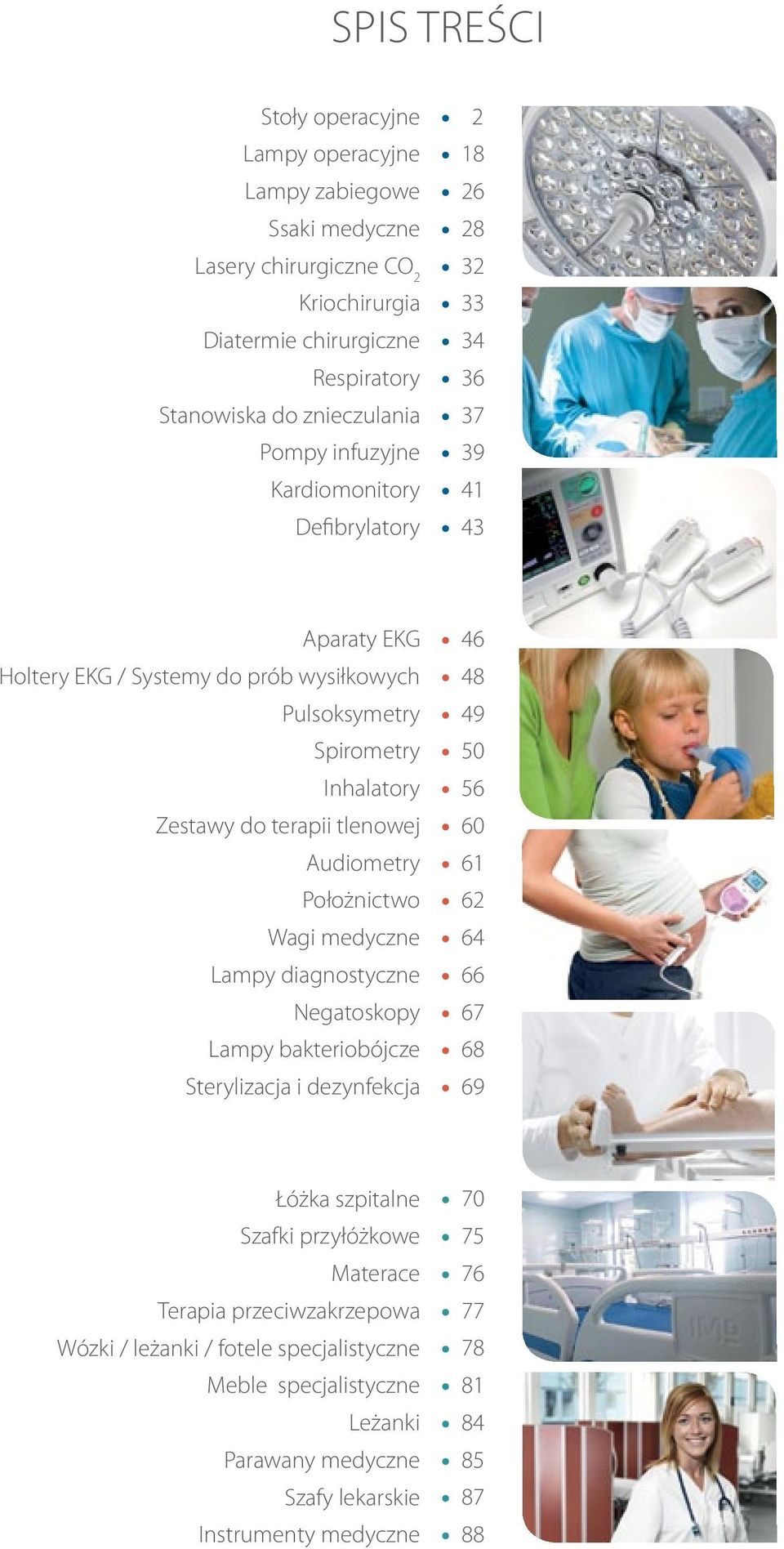 tlenowej Audiometry Położnictwo Wagi medyczne Lampy diagnostyczne Negatoskopy Lampy bakteriobójcze Sterylizacja i dezynfekcja 46 48 49 50 56 60 61 62 64 66 67 68 69 Łóżka szpitalne Szafki