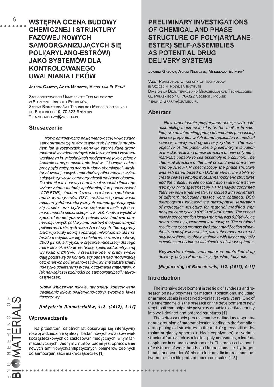 pl Streszczenie Nowe amfipatyczne poli(arylano-estry) wykazujące samoorganizację makrocząsteczek (w stanie stopionym lub w roztworach) stanowią interesującą grupę materiałów o różnorodnych