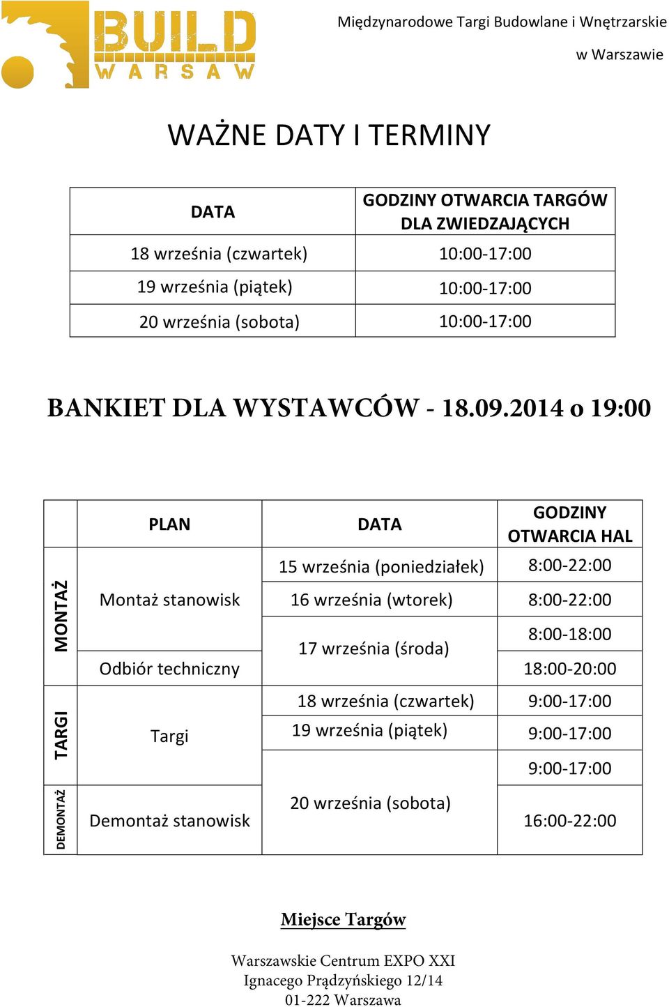 2014 o 19:00 MONTAŻ TARGI DEMONTAŻ PLAN Montaż stanowisk DATA GODZINY OTWARCIA HAL 15 września (poniedziałek) 8:00-22:00 16 września (wtorek) 8:00-22:00 8:00-18:00 17