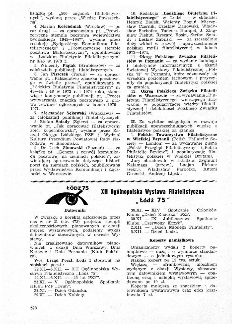 LOdzkim Biuletynie Filatelistycznym" nr 3/45 w. 1973 r. 5. Wincenty Piatak (Hrubieszdw) za caloksztalt publikacji filatelistycznych. 6. Jan Piszczek (Torun) za opracowanie pt.