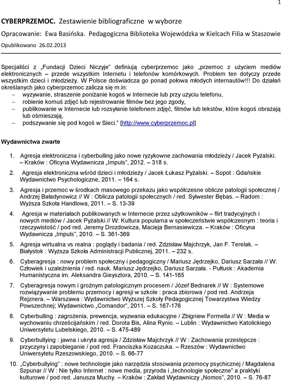 Problem ten dotyczy przede wszystkim dzieci i młodzieży. W Polsce doświadcza go ponad połowa młodych internautów!!! Do działań określanych jako cyberprzemoc zalicza się m.