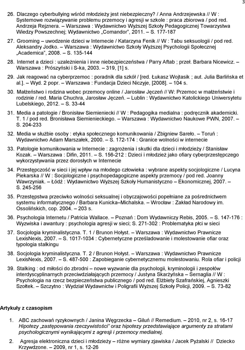 Grooming uwodzenie dzieci w Internecie / Katarzyna Fenik // W : Tabu seksuologii / pod red. Aleksandry Jodko. Warszawa : Wydawnictwo Szkoły Wyższej Psychologii Społecznej Academica, 2008. S. 135-144 28.