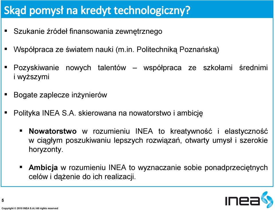 Politechniką Poznańską) Pozyskiwanie nowych talentów współpraca ze szkołami średnimi i wyższymi Bogate zaplecze inżynierów Polityka