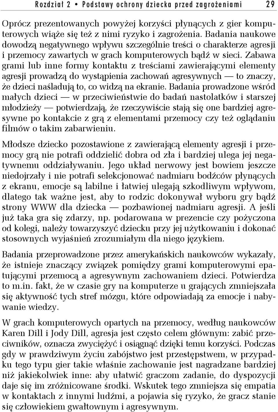 Zabawa grami lub inne formy kontaktu z treściami zawierającymi elementy agresji prowadzą do wystąpienia zachowań agresywnych to znaczy, że dzieci naśladują to, co widzą na ekranie.