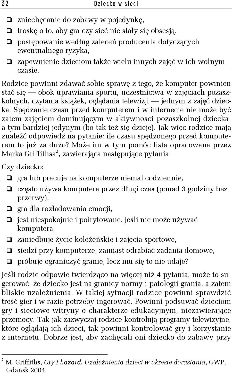 Rodzice powinni zdawać sobie sprawę z tego, że komputer powinien stać się obok uprawiania sportu, uczestnictwa w zajęciach pozaszkolnych, czytania książek, oglądania telewizji jednym z zajęć dziecka.