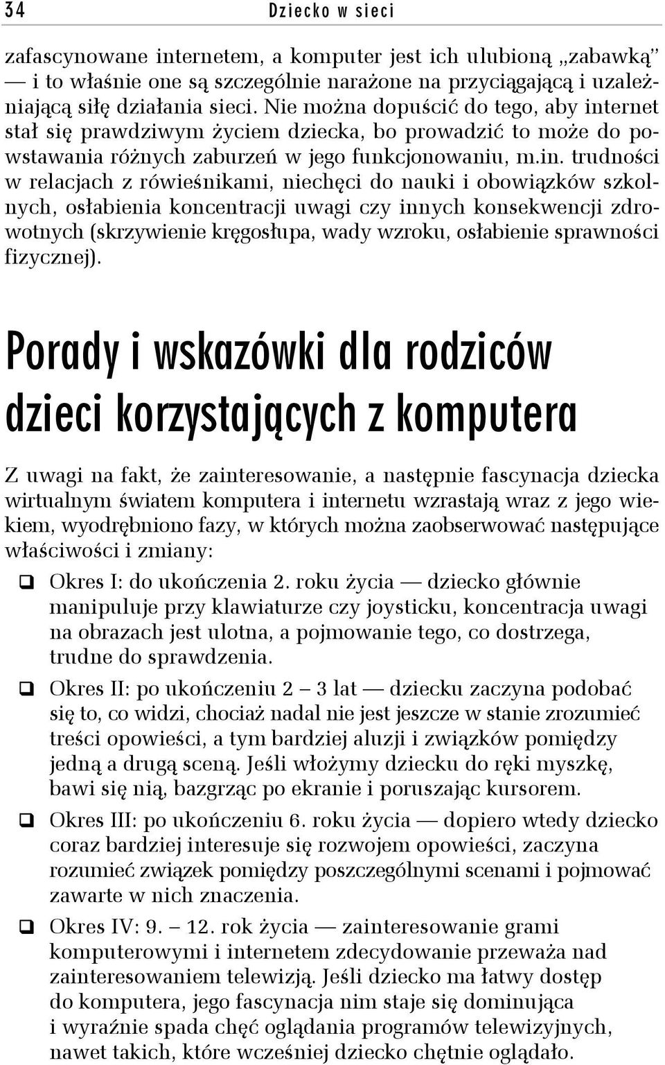 ernet stał się prawdziwym życiem dziecka, bo prowadzić to może do powstawania różnych zaburzeń w jego funkcjonowaniu, m.in.