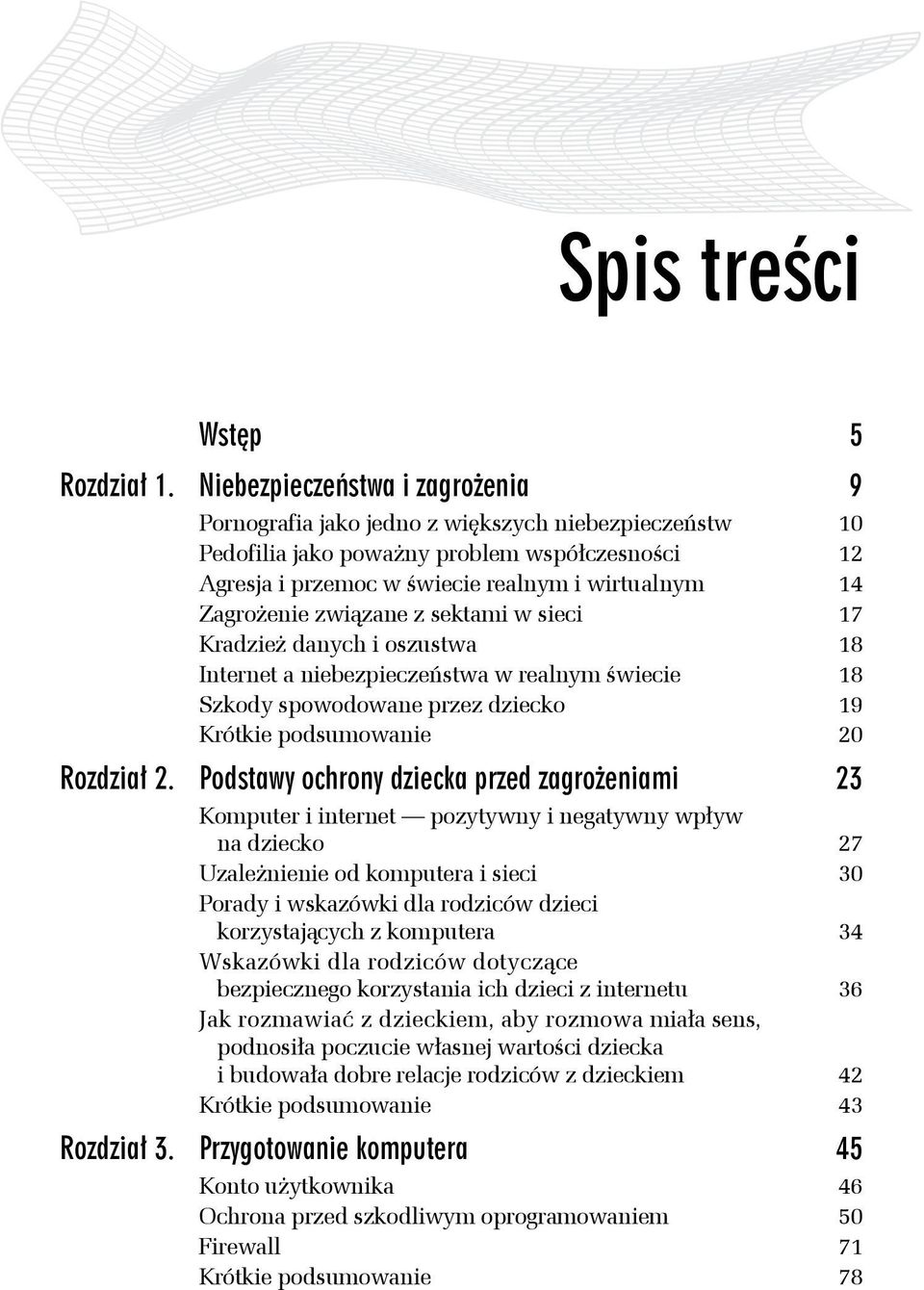 związane z sektami w sieci 17 Kradzież danych i oszustwa 18 Internet a niebezpieczeństwa w realnym świecie 18 Szkody spowodowane przez dziecko 19 Krótkie podsumowanie 20 Rozdział 2.