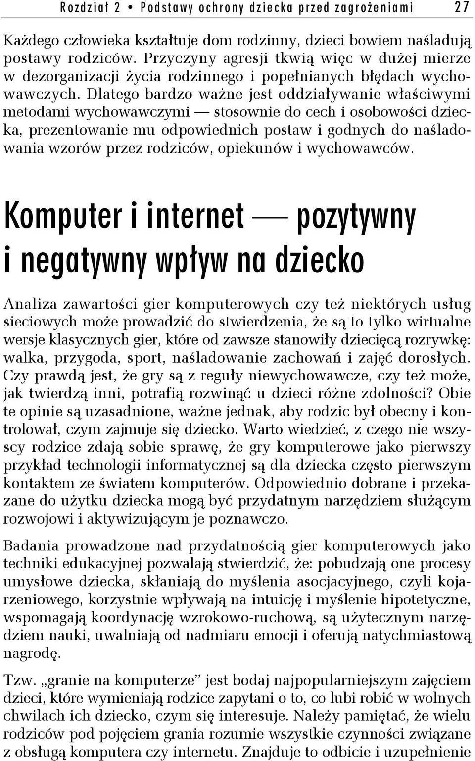 Dlatego bardzo ważne jest oddziaływanie właściwymi metodami wychowawczymi stosownie do cech i osobowości dziecka, prezentowanie mu odpowiednich postaw i godnych do naśladowania wzorów przez rodziców,